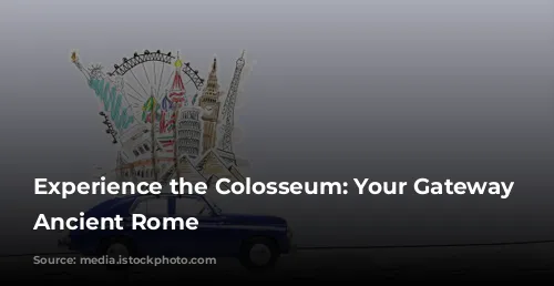 Experience the Colosseum: Your Gateway to Ancient Rome