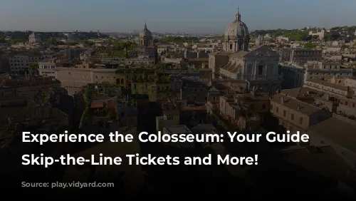 Experience the Colosseum: Your Guide to Skip-the-Line Tickets and More!