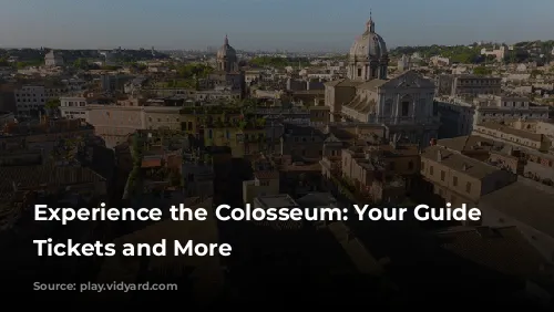 Experience the Colosseum: Your Guide to Tickets and More