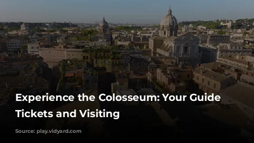 Experience the Colosseum: Your Guide to Tickets and Visiting