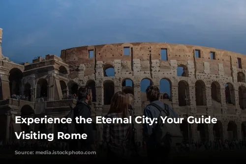 Experience the Eternal City: Your Guide to Visiting Rome