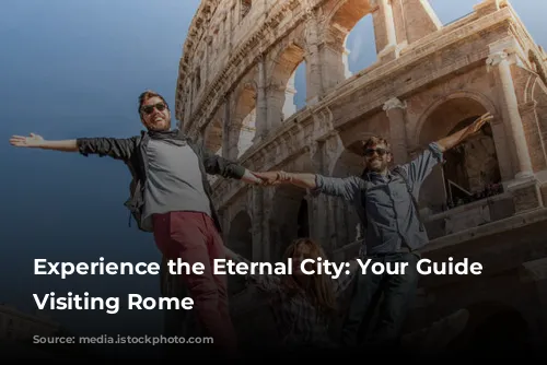 Experience the Eternal City: Your Guide to Visiting Rome