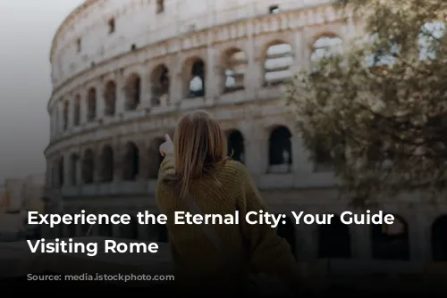 Experience the Eternal City: Your Guide to Visiting Rome