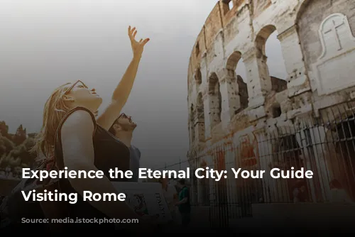 Experience the Eternal City: Your Guide to Visiting Rome