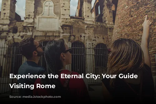 Experience the Eternal City: Your Guide to Visiting Rome