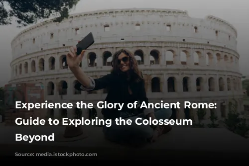 Experience the Glory of Ancient Rome: A Guide to Exploring the Colosseum and Beyond