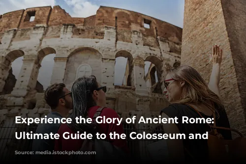 Experience the Glory of Ancient Rome: Your Ultimate Guide to the Colosseum and Beyond