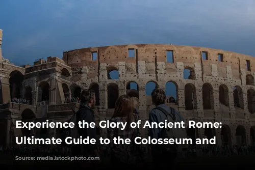 Experience the Glory of Ancient Rome: Your Ultimate Guide to the Colosseum and Beyond