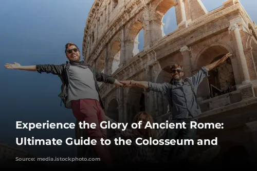 Experience the Glory of Ancient Rome: Your Ultimate Guide to the Colosseum and Beyond