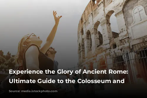 Experience the Glory of Ancient Rome: Your Ultimate Guide to the Colosseum and Beyond