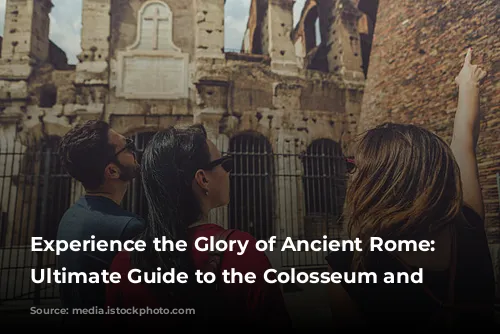 Experience the Glory of Ancient Rome: Your Ultimate Guide to the Colosseum and Beyond