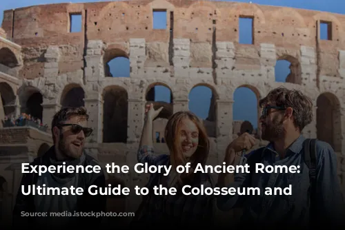 Experience the Glory of Ancient Rome: Your Ultimate Guide to the Colosseum and Beyond