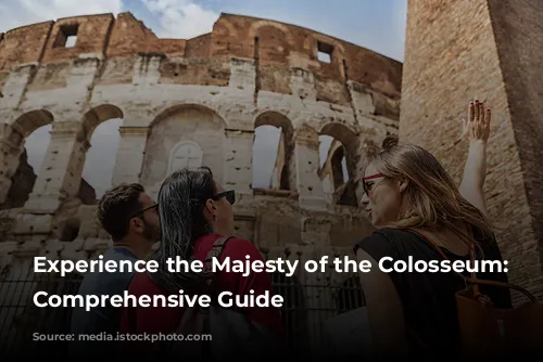 Experience the Majesty of the Colosseum: A Comprehensive Guide