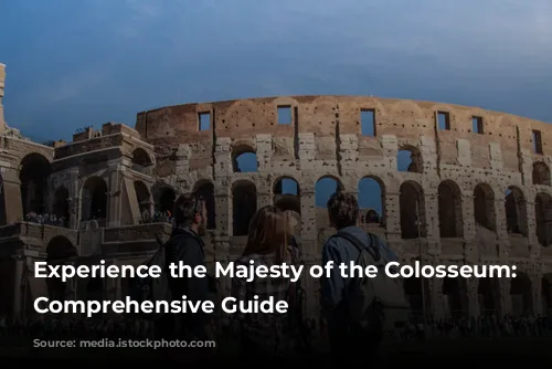 Experience the Majesty of the Colosseum: A Comprehensive Guide