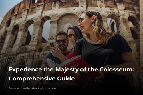 Experience the Majesty of the Colosseum: A Comprehensive Guide