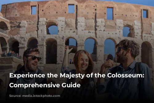 Experience the Majesty of the Colosseum: A Comprehensive Guide