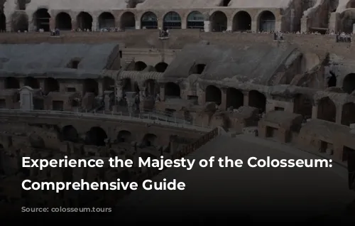 Experience the Majesty of the Colosseum: A Comprehensive Guide