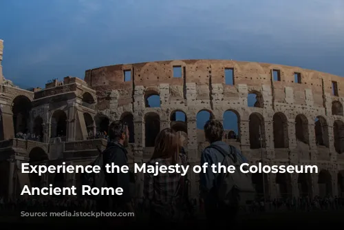 Experience the Majesty of the Colosseum and Ancient Rome