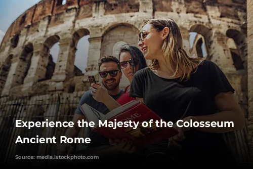 Experience the Majesty of the Colosseum and Ancient Rome