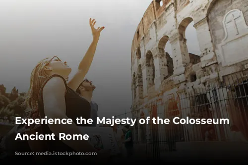 Experience the Majesty of the Colosseum and Ancient Rome