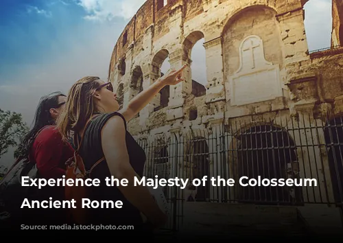 Experience the Majesty of the Colosseum and Ancient Rome