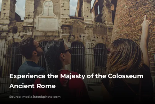 Experience the Majesty of the Colosseum and Ancient Rome