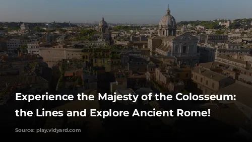 Experience the Majesty of the Colosseum: Skip the Lines and Explore Ancient Rome!