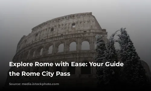 Explore Rome with Ease: Your Guide to the Rome City Pass