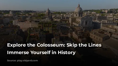 Explore the Colosseum: Skip the Lines and Immerse Yourself in History