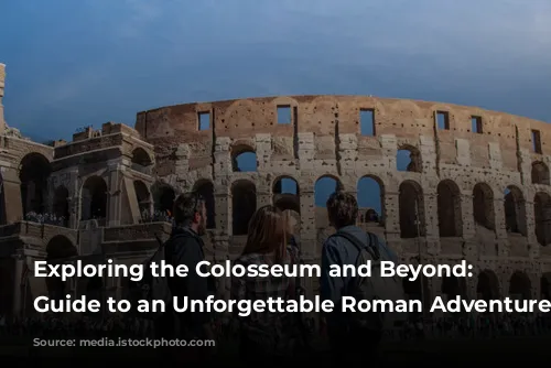  Exploring the Colosseum and Beyond: Your Guide to an Unforgettable Roman Adventure 