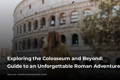  Exploring the Colosseum and Beyond: Your Guide to an Unforgettable Roman Adventure 