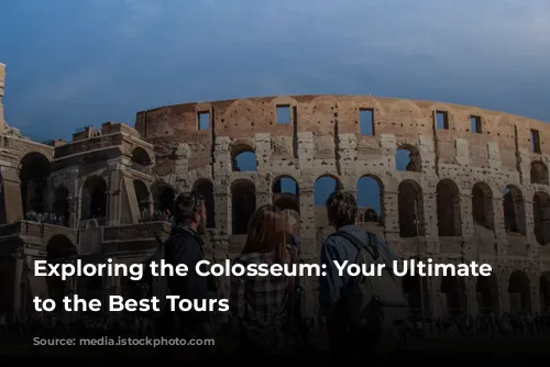 Exploring the Colosseum: Your Ultimate Guide to the Best Tours