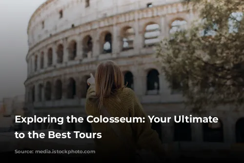 Exploring the Colosseum: Your Ultimate Guide to the Best Tours