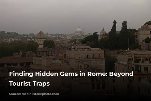 Finding Hidden Gems in Rome: Beyond the Tourist Traps