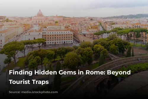 Finding Hidden Gems in Rome: Beyond the Tourist Traps