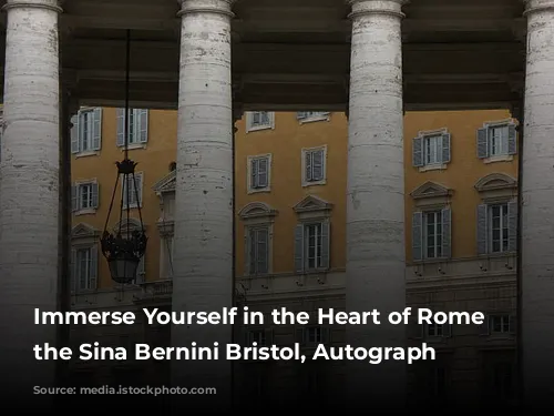 Immerse Yourself in the Heart of Rome at the Sina Bernini Bristol, Autograph Collection