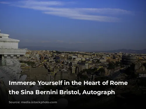 Immerse Yourself in the Heart of Rome at the Sina Bernini Bristol, Autograph Collection