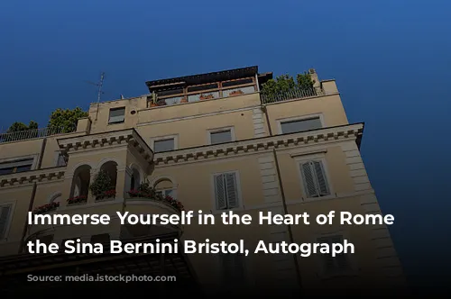 Immerse Yourself in the Heart of Rome at the Sina Bernini Bristol, Autograph Collection