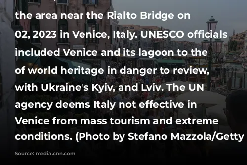 VENICE, ITALY - AUGUST 02: Tourists crowd the area near the Rialto Bridge on August 02, 2023 in Venice, Italy. UNESCO officials have included Venice and its lagoon to the list of world heritage in danger to review, along with Ukraine's Kyiv, and Lviv. The UN cultural agency deems Italy not effective in protecting Venice from mass tourism and extreme weather conditions. (Photo by Stefano Mazzola/Getty Images)