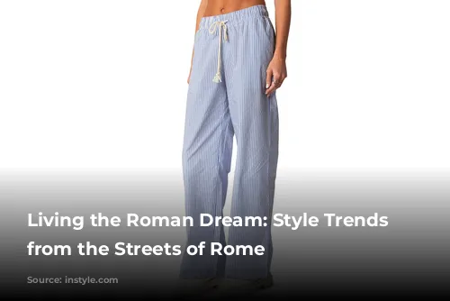 Living the Roman Dream: Style Trends Straight from the Streets of Rome