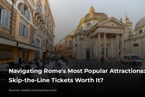 Navigating Rome's Most Popular Attractions: Are Skip-the-Line Tickets Worth It?