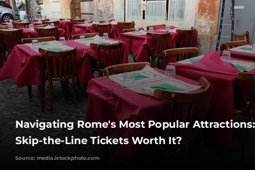 Navigating Rome's Most Popular Attractions: Are Skip-the-Line Tickets Worth It?