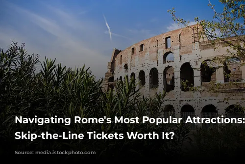 Navigating Rome's Most Popular Attractions: Are Skip-the-Line Tickets Worth It?