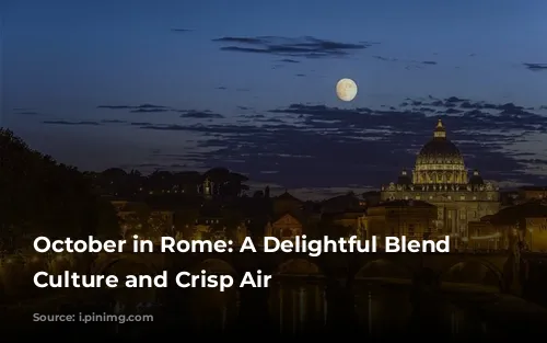 October in Rome: A Delightful Blend of Culture and Crisp Air