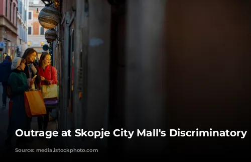 Outrage at Skopje City Mall's Discriminatory Practices