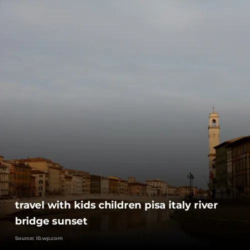 travel with kids children pisa italy river arno bridge sunset