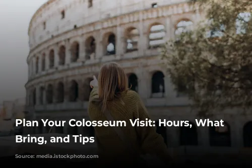 Plan Your Colosseum Visit: Hours, What to Bring, and Tips