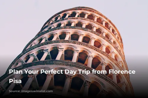 Plan Your Perfect Day Trip from Florence to Pisa