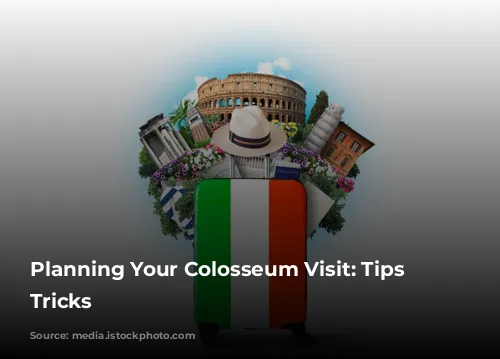 Planning Your Colosseum Visit: Tips & Tricks