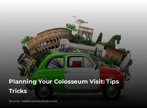 Planning Your Colosseum Visit: Tips & Tricks